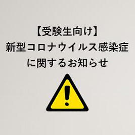 【受験生向け】新型コロナウイルス感染症に関するお知らせ